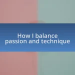 How I balance passion and technique