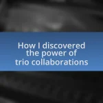 How I discovered the power of trio collaborations