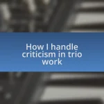 How I handle criticism in trio work