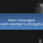 How I leveraged each member’s strengths