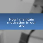 How I maintain motivation in our trio