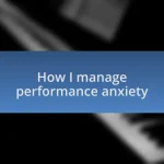 How I manage performance anxiety