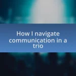 How I navigate communication in a trio