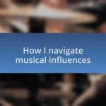 How I navigate musical influences
