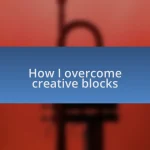 How I overcome creative blocks