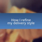 How I refine my delivery style
