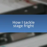 How I tackle stage fright