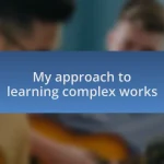 My approach to learning complex works