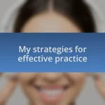 My strategies for effective practice
