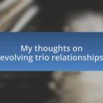 My thoughts on evolving trio relationships