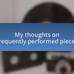 My thoughts on frequently performed pieces