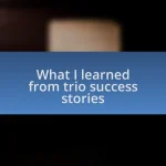What I learned from trio success stories