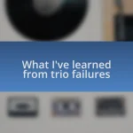 What I’ve learned from trio failures