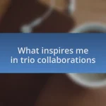 What inspires me in trio collaborations