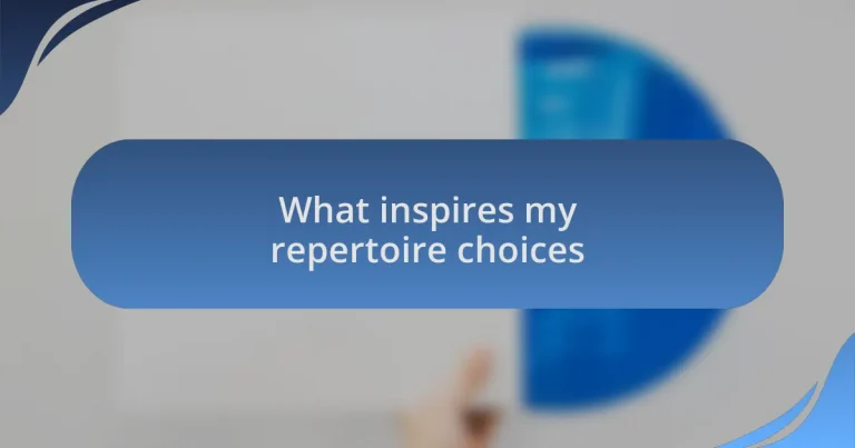 What inspires my repertoire choices