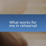 What works for me in rehearsal